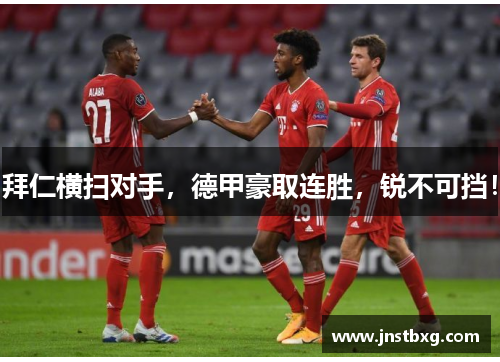 拜仁横扫对手，德甲豪取连胜，锐不可挡！