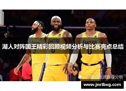 湖人对阵国王精彩回顾视频分析与比赛亮点总结